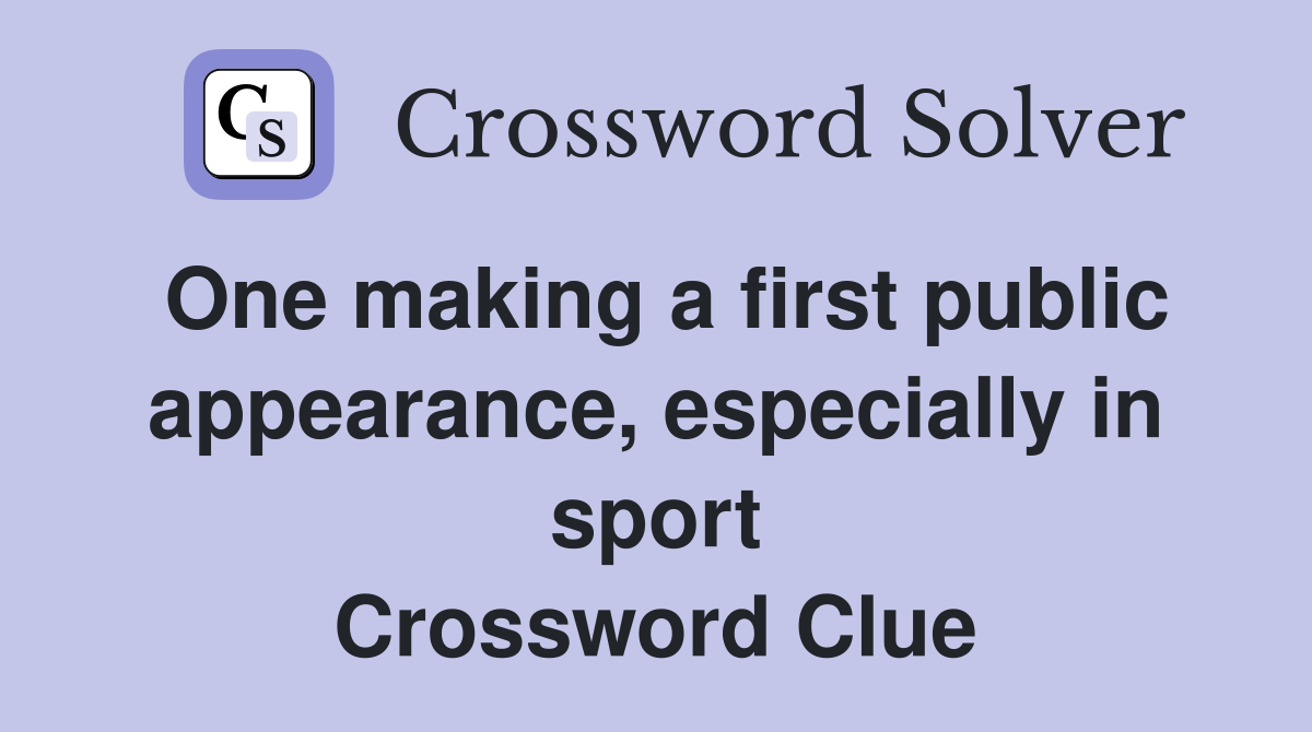 One making a first public appearance, especially in sport Crossword